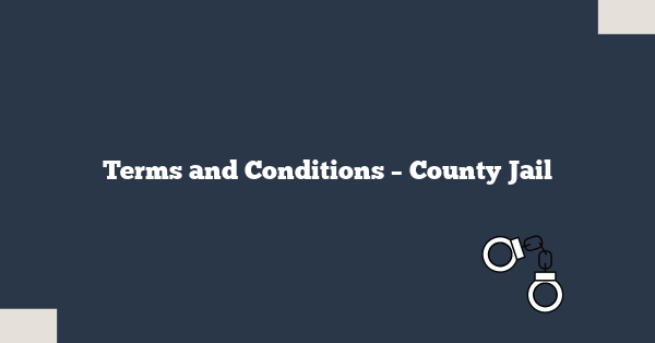 Terms and Conditions – County Jail 